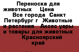 Переноска для животных. › Цена ­ 5 500 - Все города, Санкт-Петербург г. Животные и растения » Аксесcуары и товары для животных   . Красноярский край